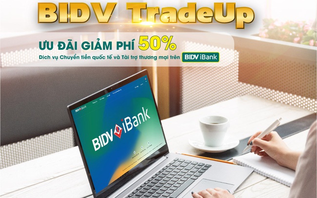 BIDV giảm 50% phí giao dịch tài trợ thương mại và chuyển tiền quốc tế trên iBank