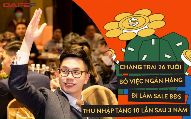 Thanh niên 26 tuổi bỏ việc ngân hàng đi làm sale BĐS, thu nhập tăng 10 lần sau 3 năm: “Yếu tố quan trọng nhất để có bước tiến đột phá không phải là sự chăm chỉ mà chính là tư duy”