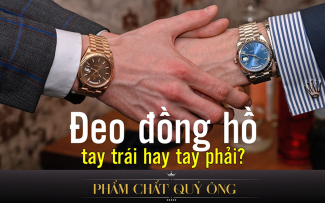 Tại sao nên đeo đồng hồ ở cổ tay trái? Ngoại trừ thói quen, sở thích, lý do thứ 3 khiến ai cũng gật gù!