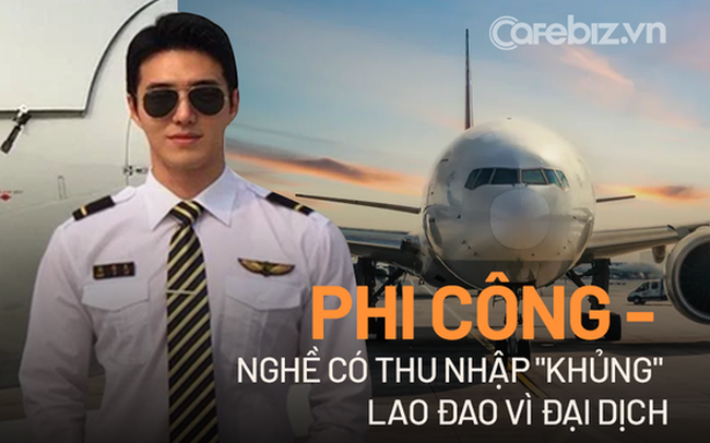 Phi công – nghề VIP lương khủng cũng lao đao trong đại dịch: “Công việc chính năm 2021 là ở nhà trông con, thu nhập không bằng tài xế Grab!”