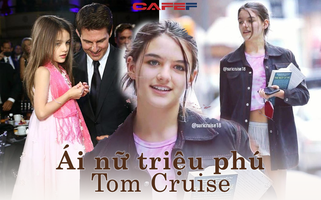 Cuộc sống ái nữ nhà Tom Cruise sau gần 10 năm không gặp ông bố triệu phú: Xinh đẹp, có học vấn, lại giỏi kiếm tiền