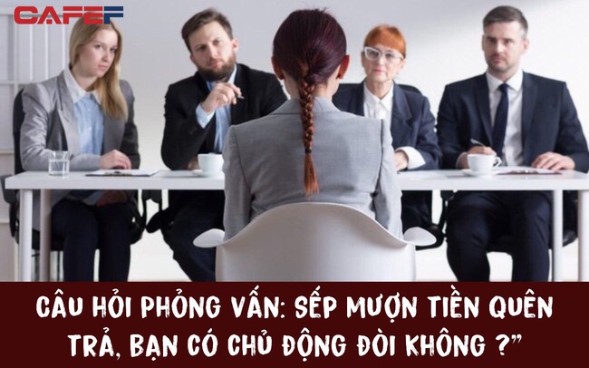 Sếp mượn tiền quên trả, bạn có chủ động đòi không? Cô gái “thảo mai’’ vừa dứt lời, lập tức bị loại khỏi buổi phỏng vấn