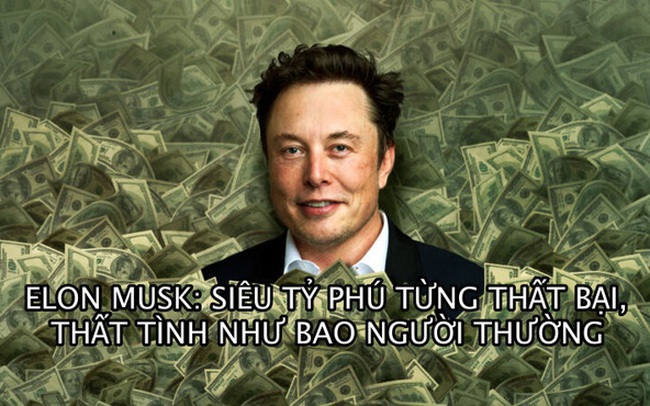 5 bí mật thành công của Elon Musk – siêu tỷ phú sở hữu 335 tỷ USD từng thất bại, thất tình như bao người thường